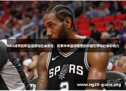 NBA球员的职业道德与社会责任：探索未来篮球明星的价值引领与社会影响力