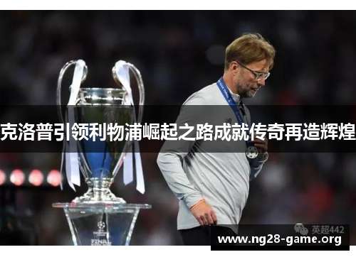 克洛普引领利物浦崛起之路成就传奇再造辉煌