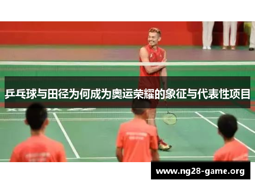 乒乓球与田径为何成为奥运荣耀的象征与代表性项目