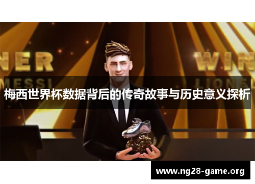 梅西世界杯数据背后的传奇故事与历史意义探析