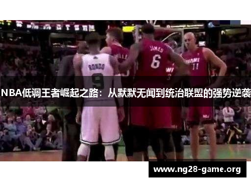 NBA低调王者崛起之路：从默默无闻到统治联盟的强势逆袭