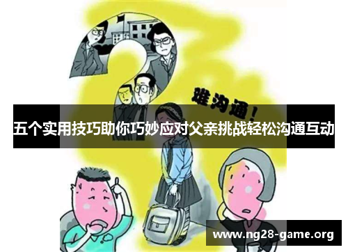 五个实用技巧助你巧妙应对父亲挑战轻松沟通互动