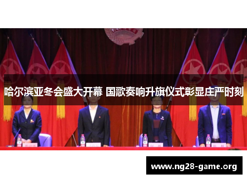 哈尔滨亚冬会盛大开幕 国歌奏响升旗仪式彰显庄严时刻
