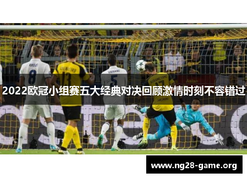 2022欧冠小组赛五大经典对决回顾激情时刻不容错过