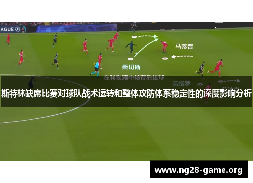 斯特林缺席比赛对球队战术运转和整体攻防体系稳定性的深度影响分析