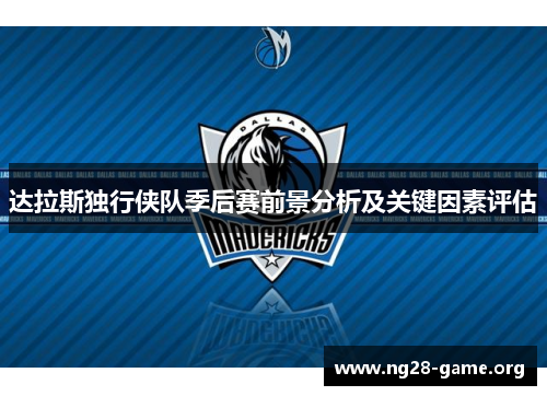 达拉斯独行侠队季后赛前景分析及关键因素评估 达拉斯独行侠队季后赛前景分析及关键因素评估