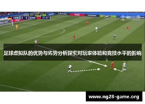 足球虚拟队的优势与劣势分析探索对玩家体验和竞技水平的影响