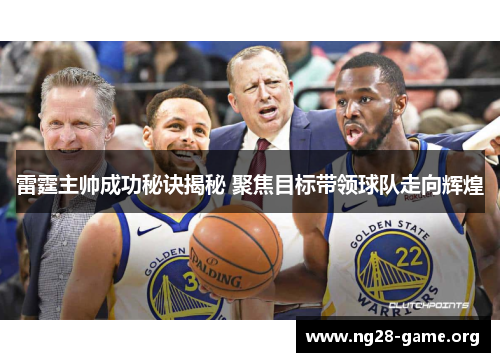 雷霆主帅成功秘诀揭秘 聚焦目标带领球队走向辉煌 雷霆主帅成功秘诀揭秘 聚焦目标带领球队走向辉煌