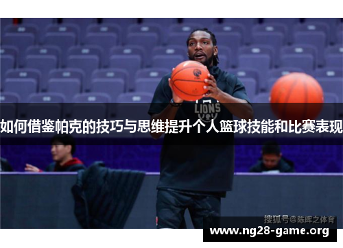 如何借鉴帕克的技巧与思维提升个人篮球技能和比赛表现 如何借鉴帕克的技巧与思维提升个人篮球技能和比赛表现