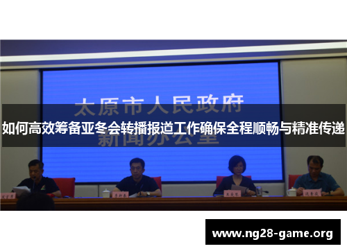 如何高效筹备亚冬会转播报道工作确保全程顺畅与精准传递 如何高效筹备亚冬会转播报道工作确保全程顺畅与精准传递